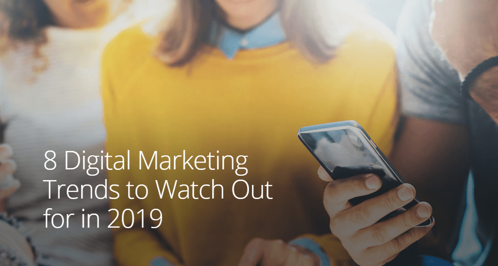 8 Digital Marketing Trends to Watch Out for in 2019